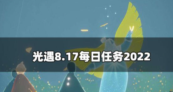 光遇8月17日每日任务2022是什么-8月17日每日任务2022盘点